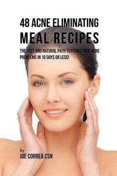 portada 48 Acne Eliminating Meal Recipes: The Fast and Natural Path to Fixing Your Acne Problems in 10 Days or Less!