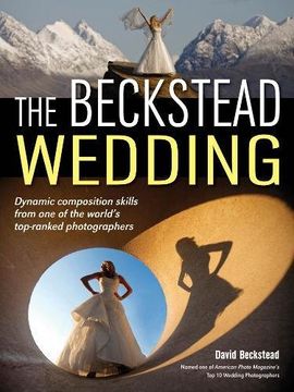 portada The Beckstead Wedding: Dynamic Composition Skills From one of the World's Top-Ranked Photographers (en Inglés)
