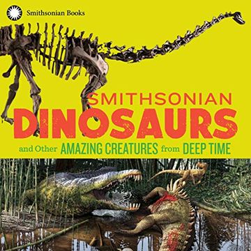 portada Smithsonian Dinosaurs and Other Amazing Creatures From Deep Time (en Inglés)