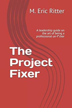 portada The Project Fixer: A Leadership Guide on the art of Being a Professional Un-F*Cker (in English)