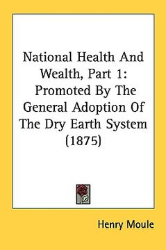 portada national health and wealth, part 1: promoted by the general adoption of the dry earth system (1875)