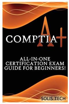 portada Comptia A+: All-In-One Certification Exam Guide for Beginners! (en Inglés)