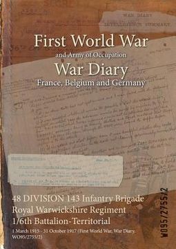 portada 48 DIVISION 143 Infantry Brigade Royal Warwickshire Regiment 1/6th Battalion-Territorial: 1 March 1915 - 31 October 1917 (First World War, War Diary,