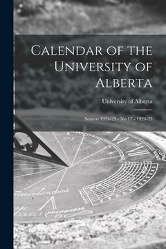 portada Calendar of the University of Alberta: Session 1924-25 - No 17 - 1924-25