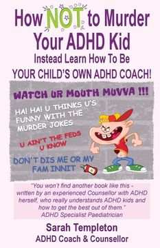 portada How NOT to Murder your ADHD Kid: Instead Learn How To Be Your Child's Own ADHD Coach!