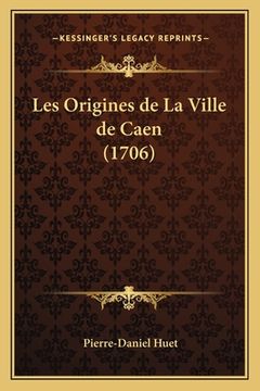 portada Les Origines de La Ville de Caen (1706) (en Francés)
