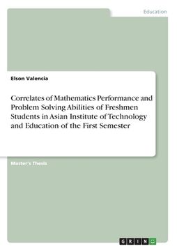 portada Correlates of Mathematics Performance and Problem Solving Abilities of Freshmen Students in Asian Institute of Technology and Education of the First S (en Inglés)