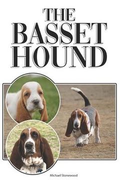 portada The Basset Hound: A Complete and Comprehensive Beginners Guide To: Buying, Owning, Health, Grooming, Training, Obedience, Understanding (en Inglés)