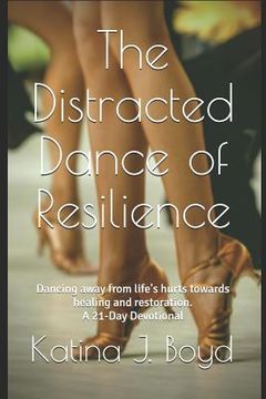 portada The Distracted Dance of Resilience: Dancing away from life's hurts towards healing and restoration. (en Inglés)