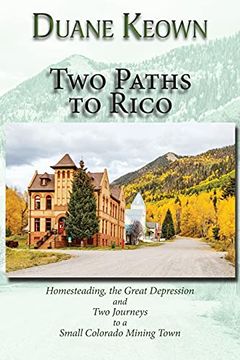 portada Two Paths to Rico (Softcover): Homesteading, the Great Depression and two Journeys to a Small Colorado Mining Town 