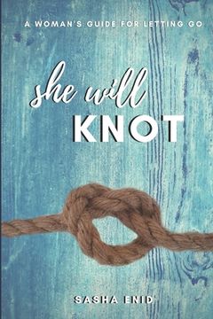 portada She Will Knot: A Woman's Guide for Letting Go