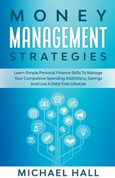 portada Money Management Strategies Learn Personal Finance To Manage Compulsive Your Spending, Savings And Live A Debt Free Lifestyle (en Inglés)