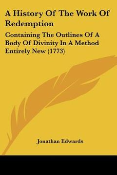 portada a history of the work of redemption: containing the outlines of a body of divinity in a method entirely new (1773) (en Inglés)
