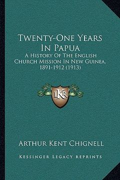 portada twenty-one years in papua: a history of the english church mission in new guinea, 1891-a history of the english church mission in new guinea, 189 (en Inglés)