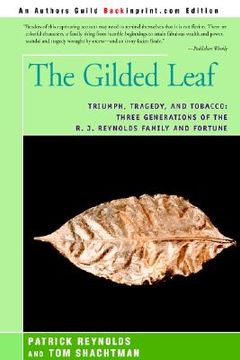portada the gilded leaf: triumph, tragedy, and tobacco: three generations of the r. j. reynolds family and fortune (en Inglés)