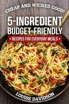 portada Cheap and Wicked Good!: 5-Ingredient Budget-Friendly Recipes for Everyday Meals (in English)