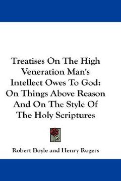 portada treatises on the high veneration man's intellect owes to god: on things above reason and on the style of the holy scriptures (en Inglés)