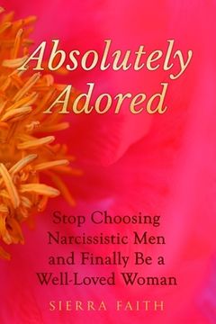 portada Absolutely Adored: Stop Choosing Narcissistic Men and Finally Be a Well-Loved Woman (en Inglés)