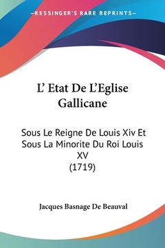 portada L' Etat De L'Eglise Gallicane: Sous Le Reigne De Louis Xiv Et Sous La Minorite Du Roi Louis XV (1719) (en Francés)