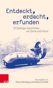 portada Entdeckt, Erdacht, Erfunden: 20 Gottinger Geschichten Von Genie Und Irrtum (en Alemán)