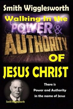 portada Smith Wigglesworth: Walking In the & Power and Authority of Jesus Christ: There is Power and Authority in the name of Jesus (en Inglés)