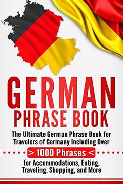 portada German Phrase Book: The Ultimate German Phrase Book for Travelers of Germany, Including Over 1000 Phrases for Accommodations, Eating, Traveling, Shopping, and More (en Inglés)