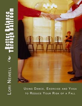 portada Better Balance Through Ballroom: Using Exercise, Yoga and Dance to Reduce Your Risk of a Fall (en Inglés)