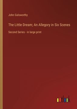 portada The Little Dream; An Allegory in Six Scenes: Second Series - in large print (in English)