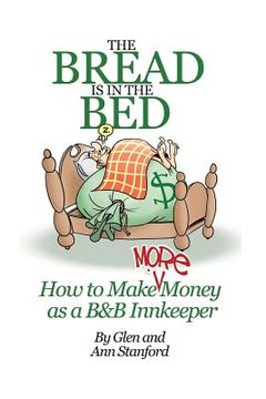 portada The Bread Is In The Bed: How to make (more) money as a B&B or Guest House Innkeeper (en Inglés)