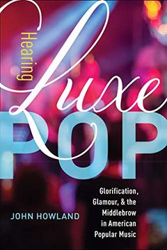 portada Hearing Luxe Pop: Glorification, Glamour, and the Middlebrow in American Popular Music: 2 (California Studies in Music, Sound, and Media) (en Inglés)