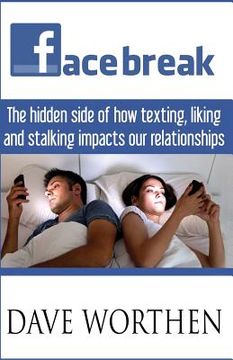 portada Facebreak: The Hidden Side of How Texting, Liking, and Stalking Impact Our Relationships (en Inglés)