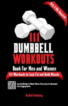 portada 111 Dumbbell Workouts Book for Men and Women: With only 2 Dumbbells. Workout Journal Log Book of 111 Dumbbell Workout Routines to Build Muscle. Workou 