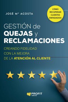 portada Gestión de Quejas y Reclamaciones: Creando Fidelidad con la Mejora de la Atención al Cliente (in Spanish)