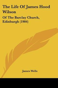 portada the life of james hood wilson: of the barclay church, edinburgh (1904) (in English)
