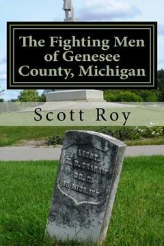 portada The Fighting Men of Genesee County, Michigan: Remembering the Sacrifices of Civil War Soldiers from the Flint Area (en Inglés)