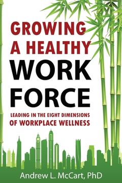 portada Growing a Healthy Workforce: Leading in The Eight Dimensions of Organizational Wellness (en Inglés)