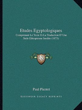 portada Etudes Egyptologiques: Comprenant Le Texte Et La Traduction D'Une Stele Ethiopienne Inedite (1873) (en Francés)