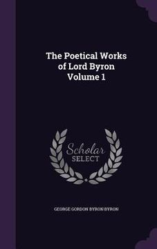 portada The Poetical Works of Lord Byron Volume 1 (en Inglés)