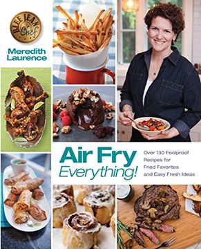 portada Air Fry Everything: Foolproof Recipes for Fried Favorites and Easy Fresh Ideas by Blue Jean Chef, Meredith Laurence (The Blue Jean Chef) (en Inglés)