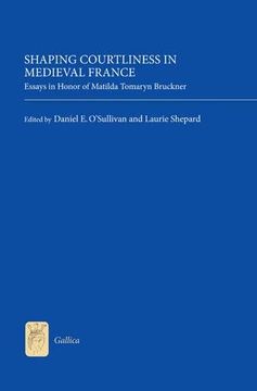 portada Shaping Courtliness in Medieval France: Essays in Honor of Matilda Tomaryn Bruckner (en Inglés)