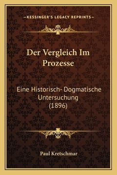 portada Der Vergleich Im Prozesse: Eine Historisch- Dogmatische Untersuchung (1896) (in German)