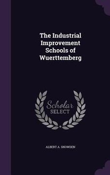 portada The Industrial Improvement Schools of Wuerttemberg (en Inglés)