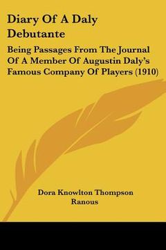 portada diary of a daly debutante: being passages from the journal of a member of augustin daly's famous company of players (1910) (en Inglés)