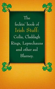 portada The Feckin' Book of Irish Stuff: Céilís, Claddagh Rings, Leprechauns & Other Aul' Blarney (en Inglés)