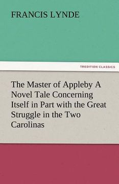 portada the master of appleby a novel tale concerning itself in part with the great struggle in the two carolinas, but chiefly with the adventures therein of (en Inglés)