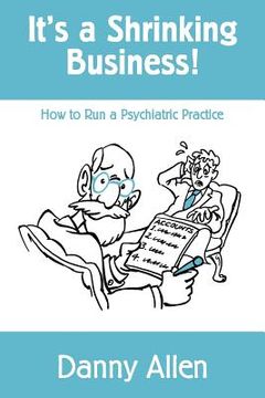 portada It's a Shrinking Business!: How to Run a Psychiatric Practice (en Inglés)