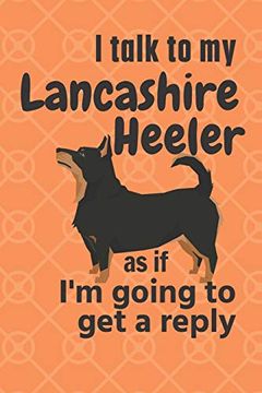portada I Talk to my Lancashire Heeler as if i'm Going to get a Reply: For Lancashire Heeler Puppy Fans (en Inglés)