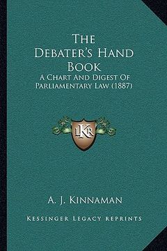 portada the debater's hand book: a chart and digest of parliamentary law (1887) (en Inglés)