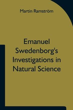 portada Emanuel Swedenborg's Investigations in Natural Science and the Basis for His Statements Concerning the Functions of the Brain (in English)