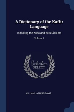 portada A Dictionary of the Kaffir Language: Including the Xosa and Zulu Dialects; Volume 1